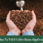 How To Tell If Coffee Beans Are Fresh