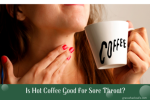 Is Hot Coffee Good For Sore Throat?